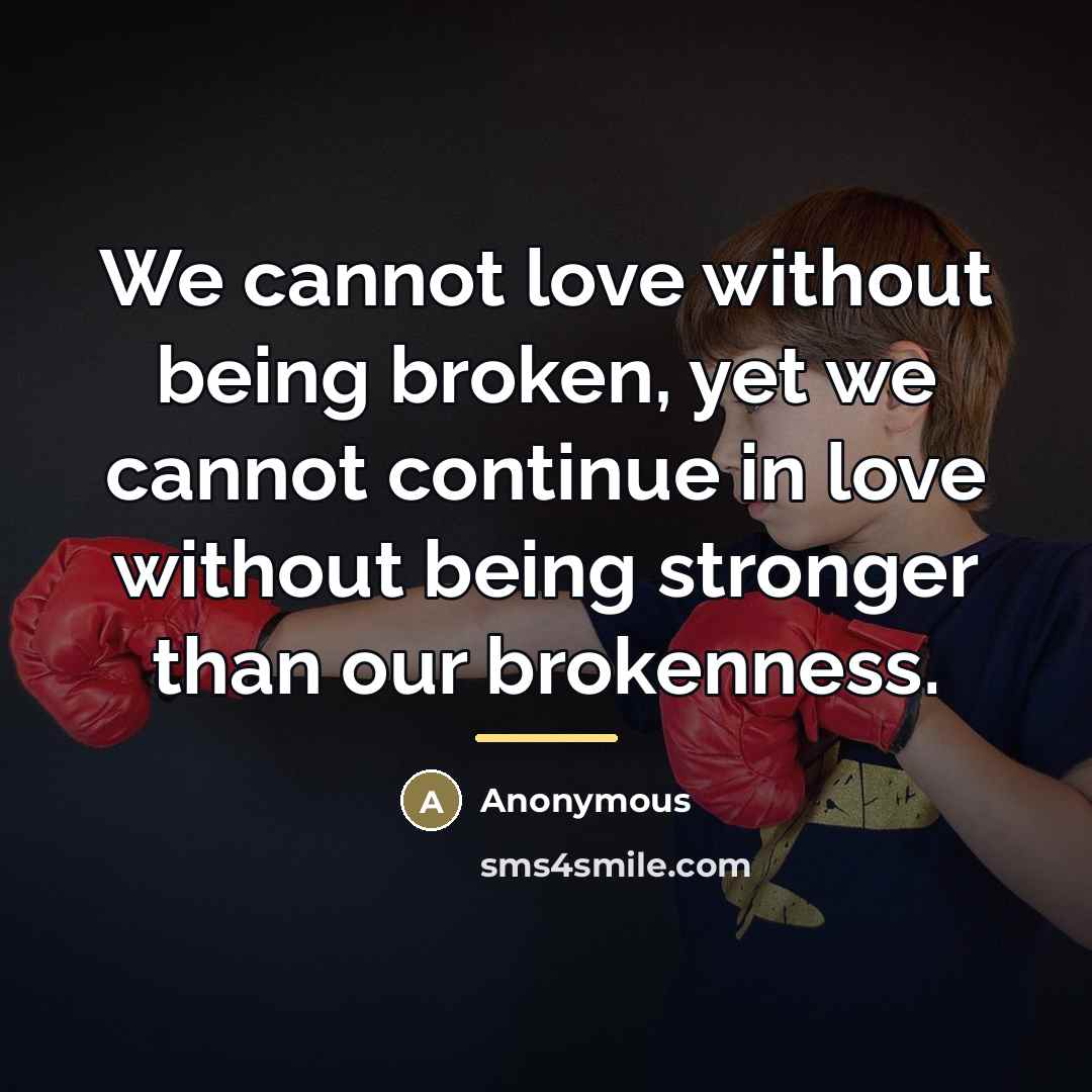 “We cannot love without being broken, yet we cannot continue…” quote by Anonymous
