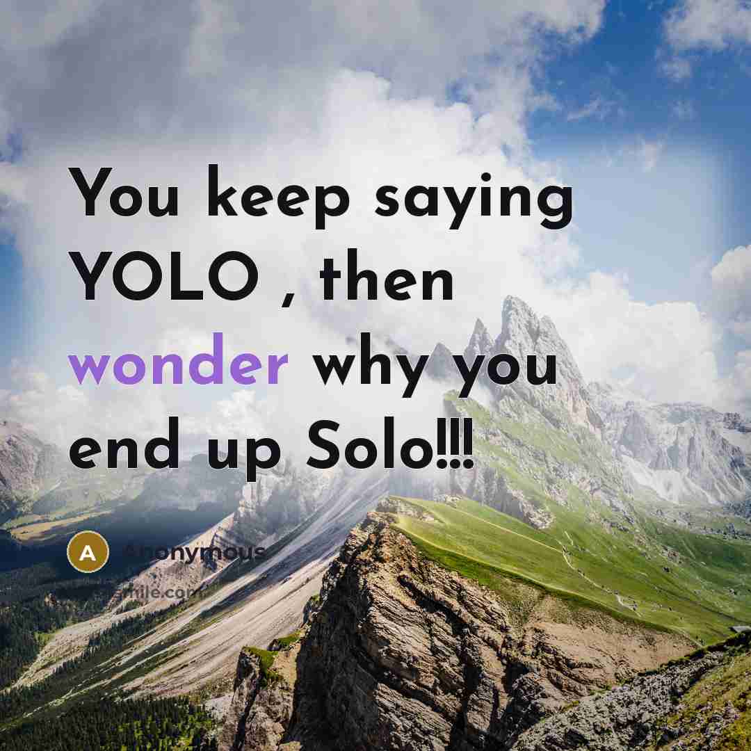 “You keep saying YOLO , then wonder why you end…” quote by Anonymous