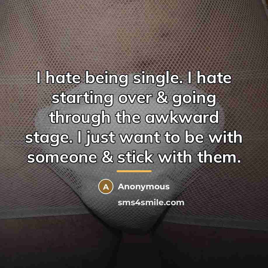 “I hate being single. I hate starting over & going…” quote by Anonymous