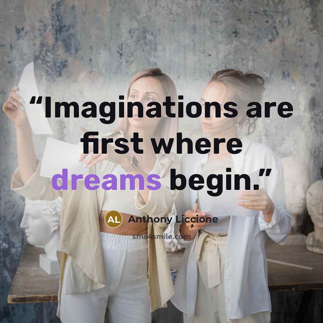 “Imaginations are first where dreams begin.” quote by Anthony Liccione