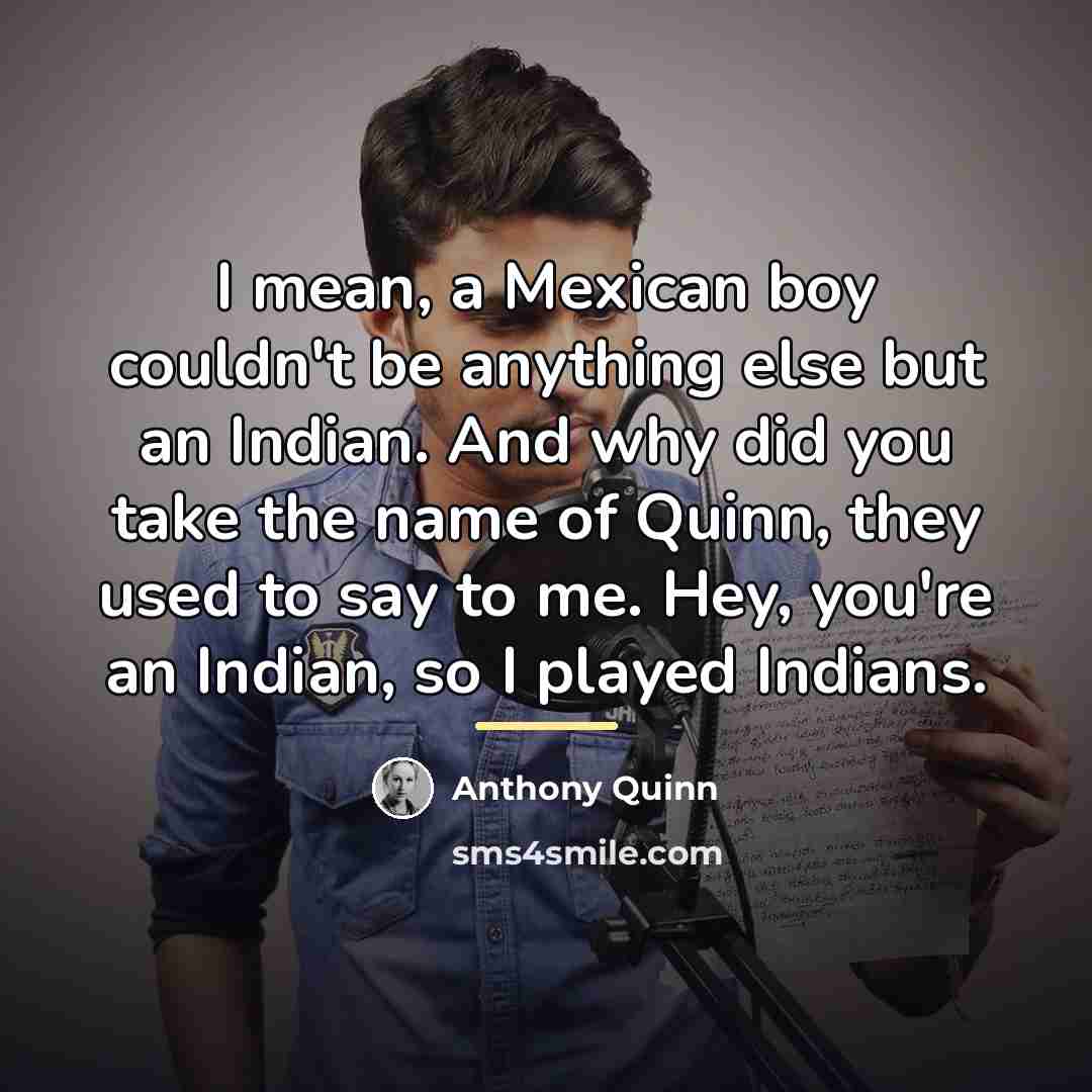 “I mean, a Mexican boy couldn't be anything else but…” quote by Anthony Quinn