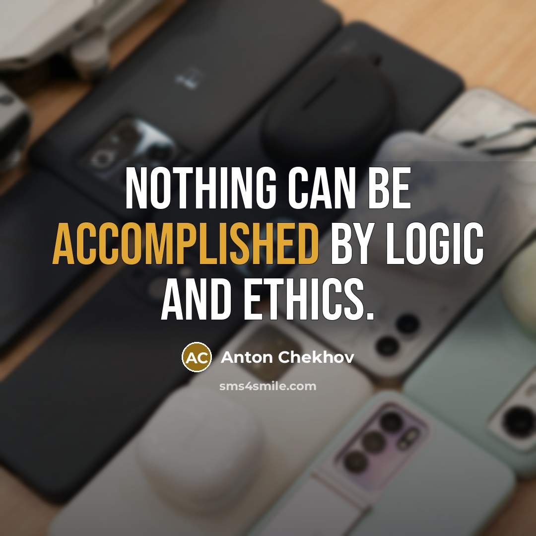 “Nothing can be accomplished by logic and ethics.…” quote by Anton Chekhov
