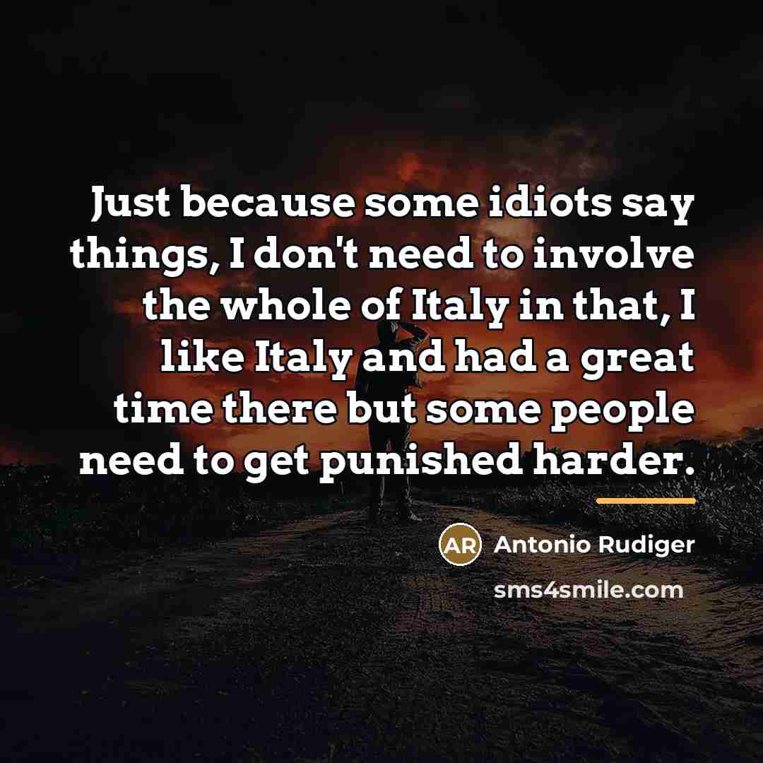 “Just because some idiots say things, I don't need to…” quote by Antonio Rudiger