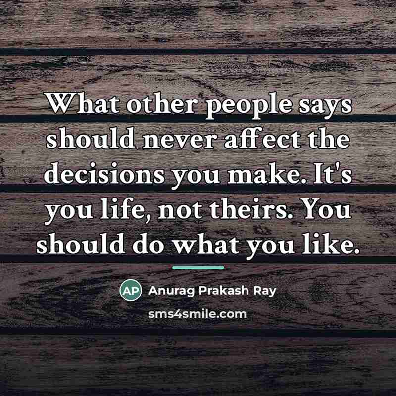 “What other people says should never affect the decisions you…” quote by Anurag Prakash Ray
