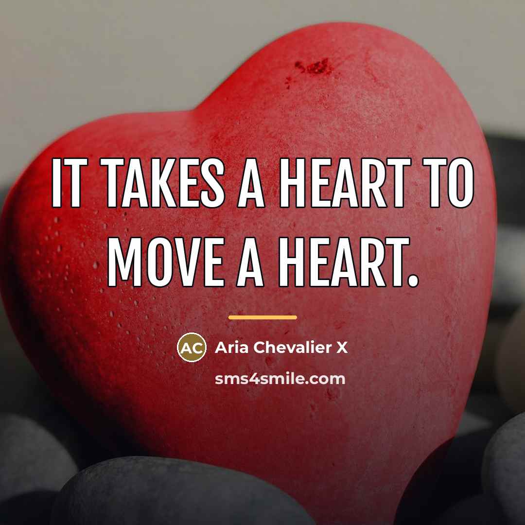 “It takes a heart to move a heart.…” quote by Aria Chevalier X