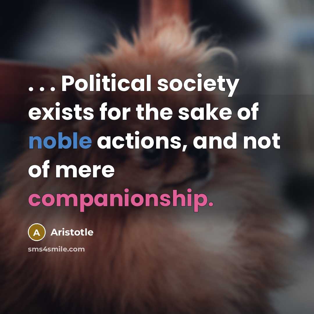 “. . . Political society exists for the sake of…” quote by Aristotle