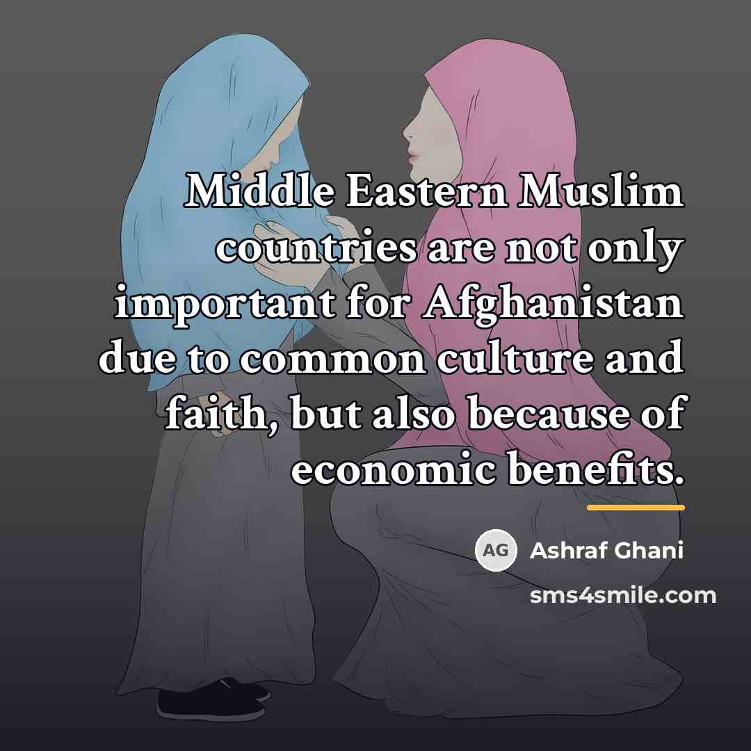“Middle Eastern Muslim countries are not only important for Afghanistan…” quote by Ashraf Ghani