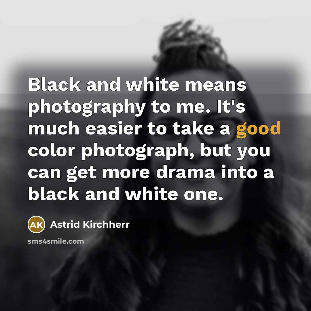 “Black and white means photography to me. It's much easier…” quote by Astrid Kirchherr