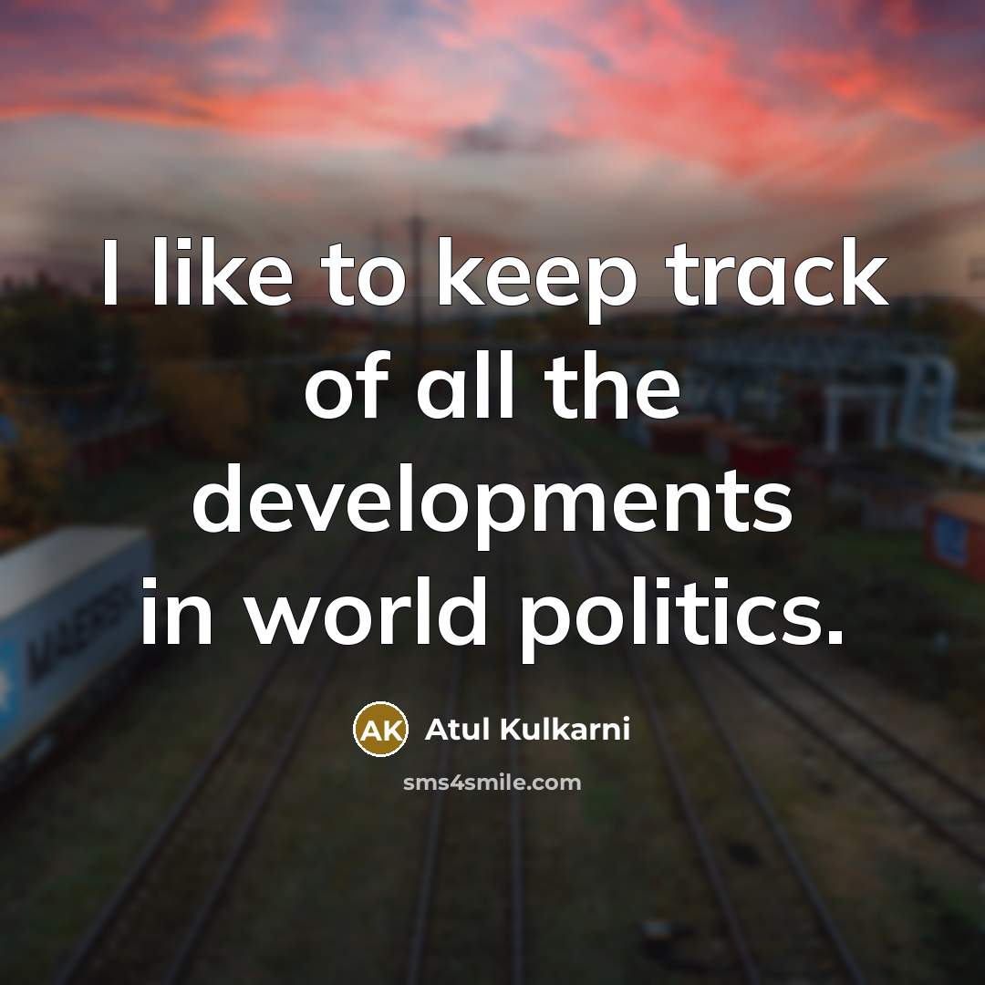 “I like to keep track of all the developments in…” quote by Atul Kulkarni