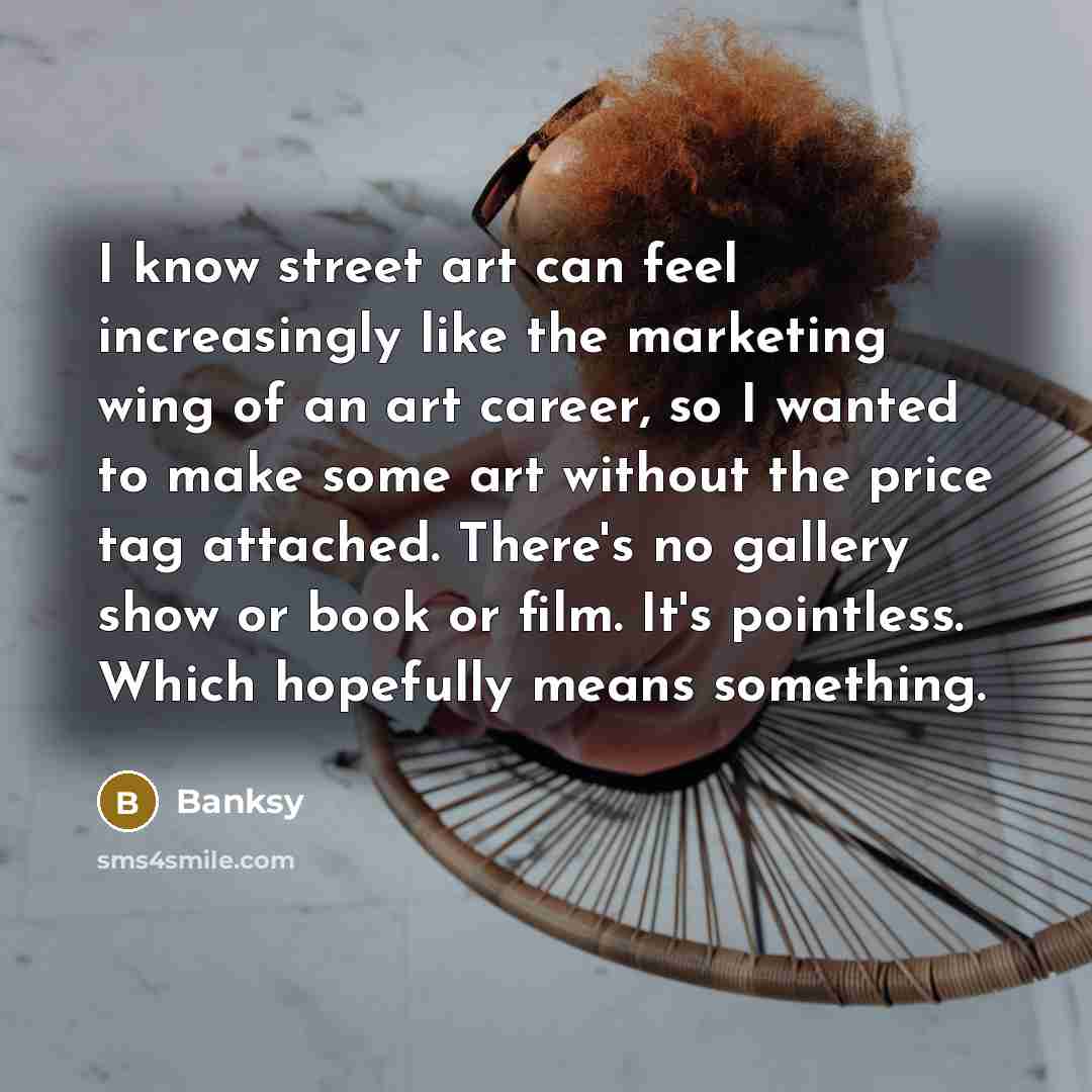 “I know street art can feel increasingly like the marketing…” quote by Banksy