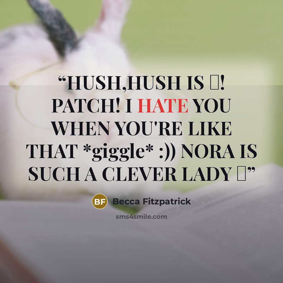 “HUSH,HUSH IS ♥! PATCH! I HATE YOU WHEN YOU'RE LIKE THAT *giggle* :)) NORA IS SUCH A CLEVER LADY ♥” quote by Becca fitzpatrick