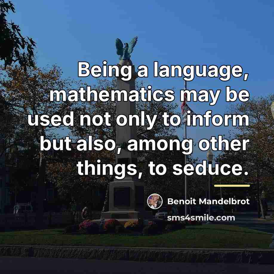 “Being a language, mathematics may be used not only to…” quote by Benoit Mandelbrot