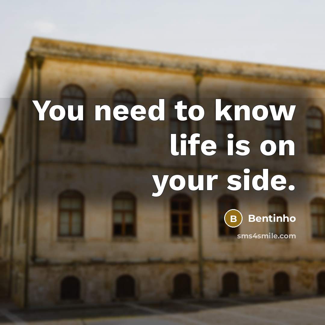 “You need to know life is on your side.…” quote by Bentinho