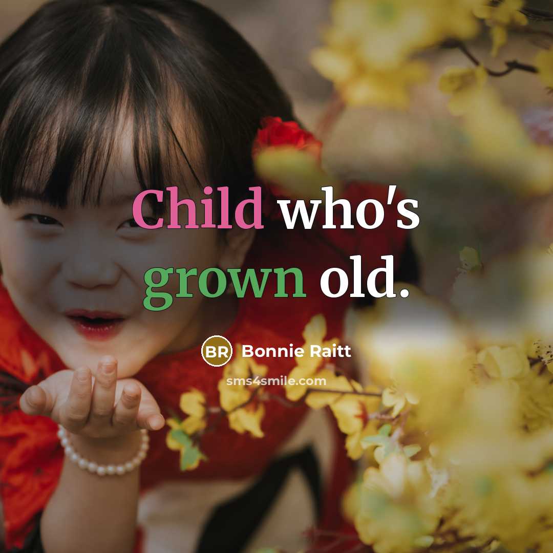 “Child who's grown old.” quote by Bonnie Raitt
