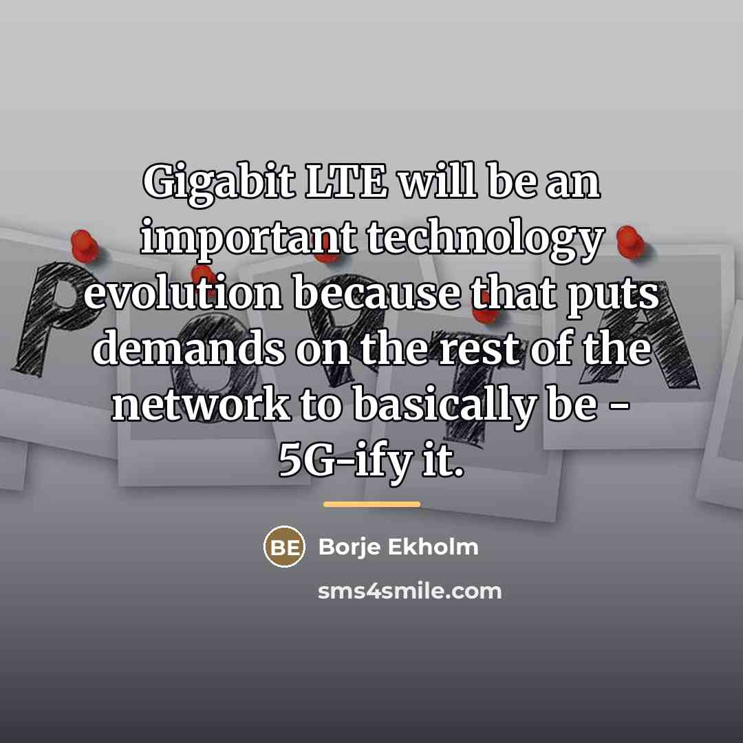 “Gigabit LTE will be an important technology evolution because that…” quote by Borje Ekholm