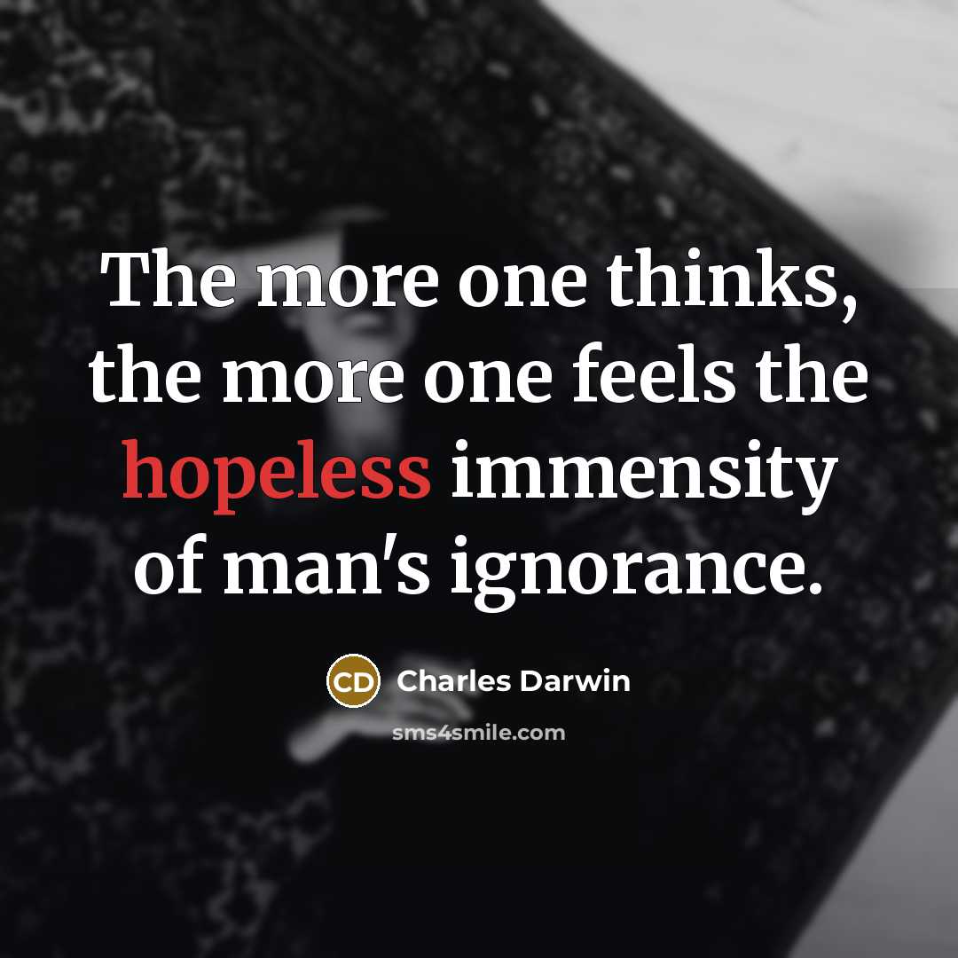 “The more one thinks, the more one feels the hopeless…” quote by Charles Darwin