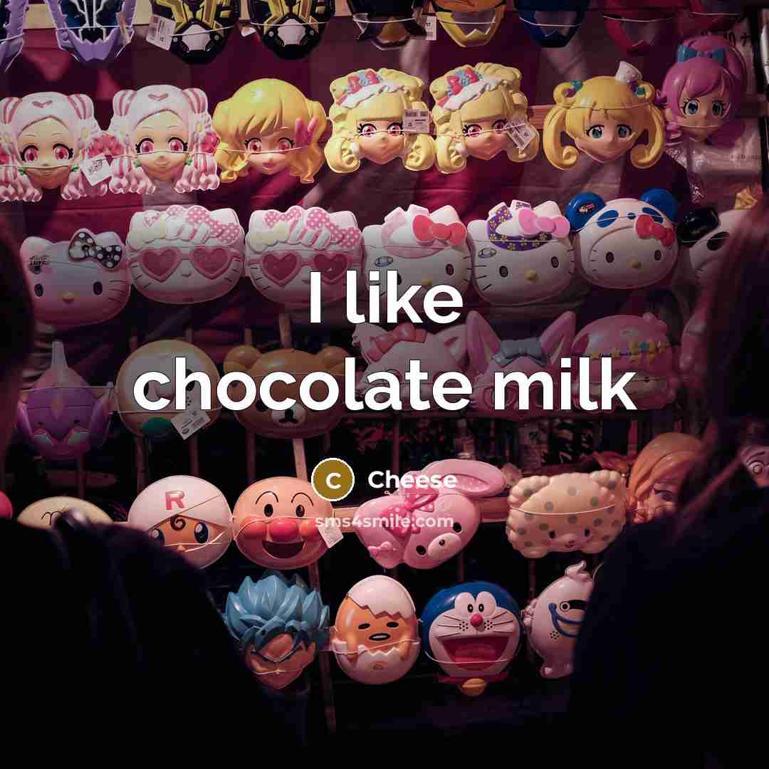 “I like chocolate milk…” quote by Cheese