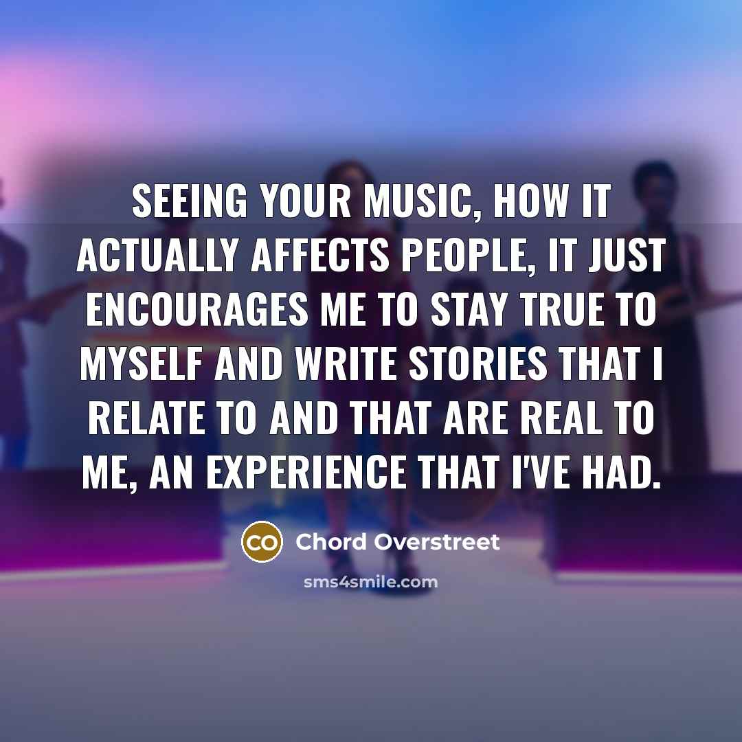“Seeing your music, how it actually affects people, it just…” quote by Chord Overstreet