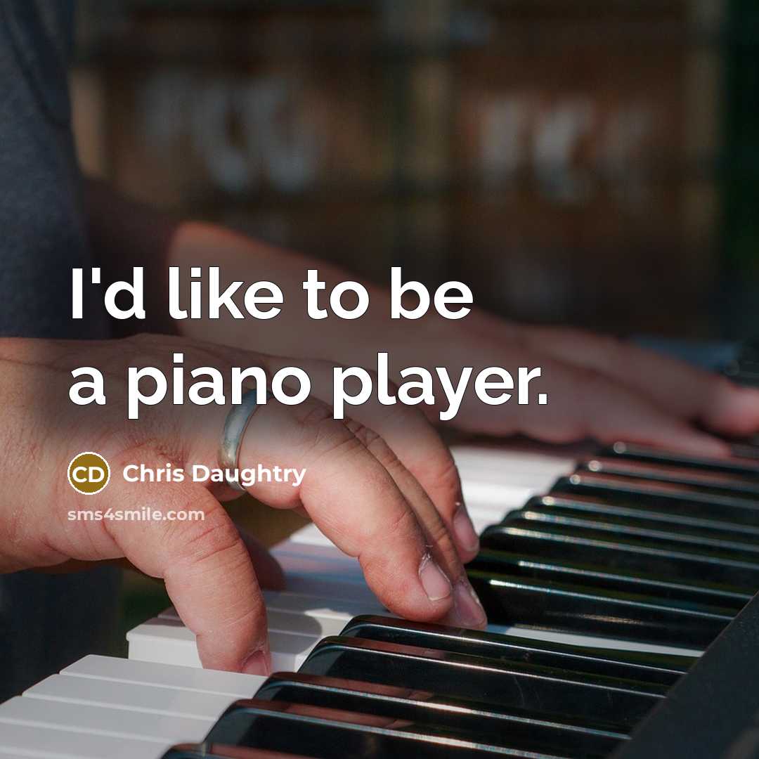“I'd like to be a piano player.…” quote by Chris Daughtry