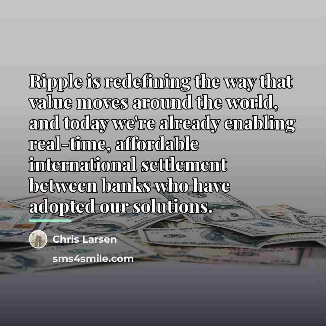“Ripple is redefining the way that value moves around the…” quote by Chris Larsen