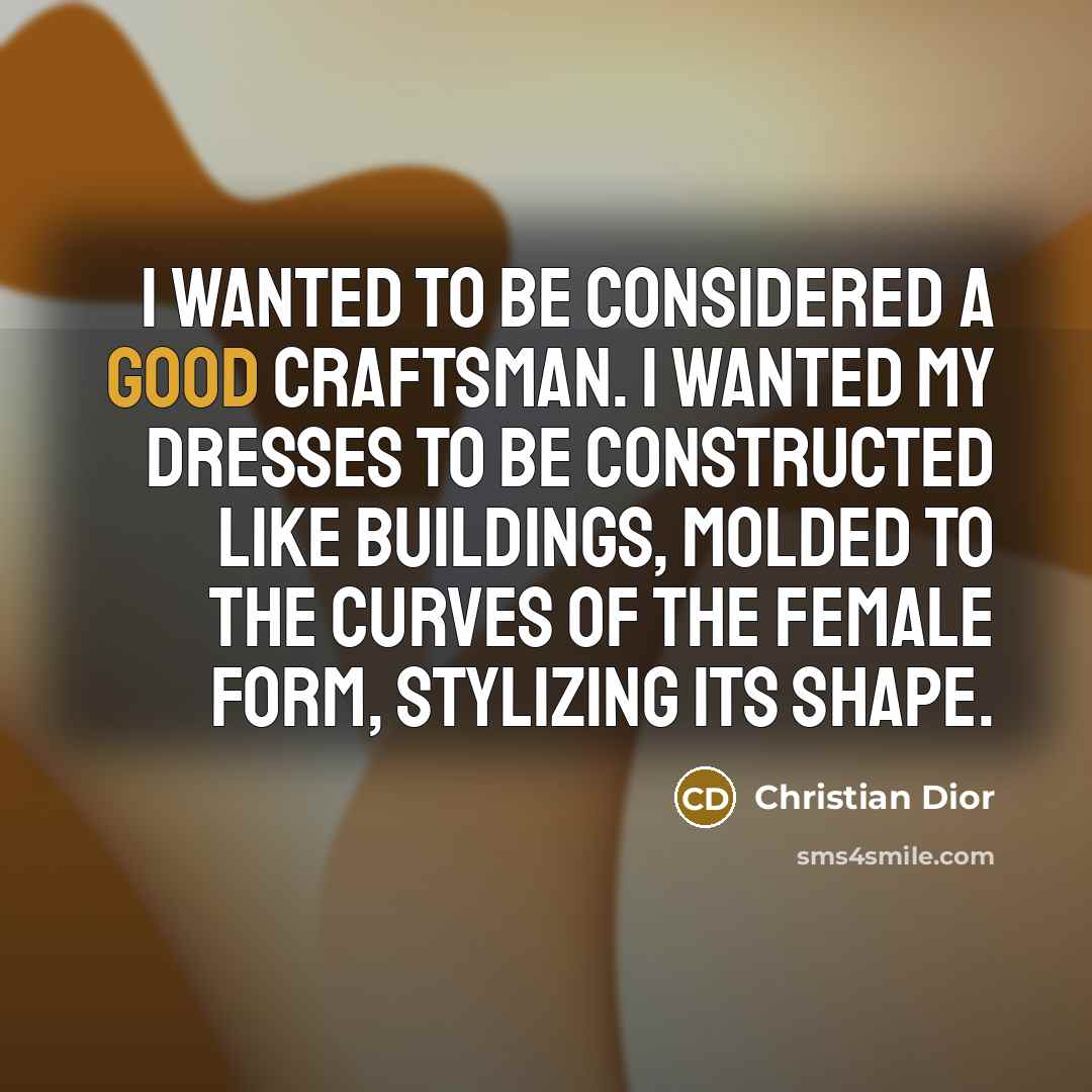 “I wanted to be considered a good craftsman. I wanted…” quote by Christian Dior