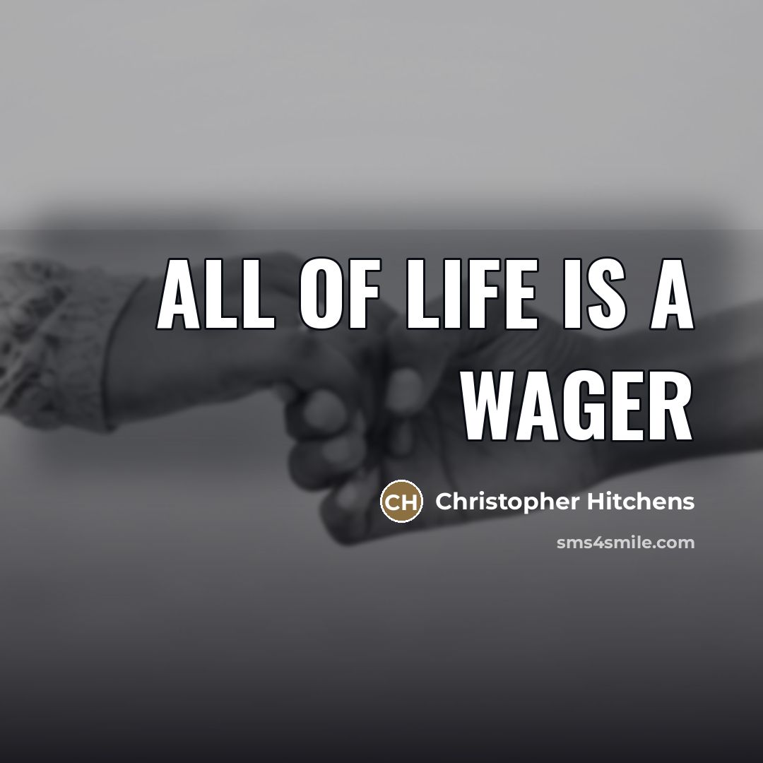“All of life is a wager…” quote by Christopher Hitchens