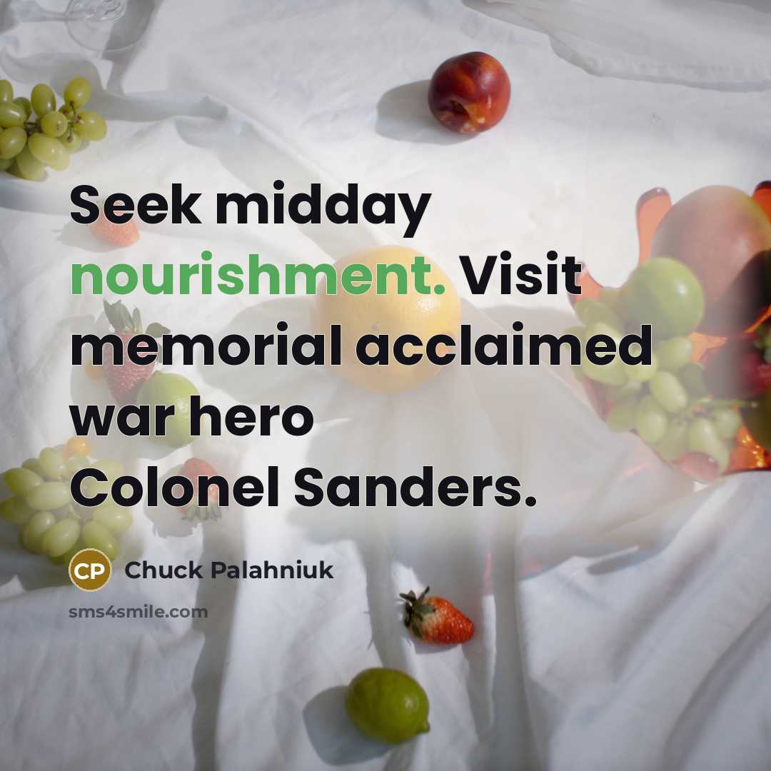 “Seek midday nourishment. Visit memorial acclaimed war hero Colonel Sanders.…” quote by Chuck Palahniuk