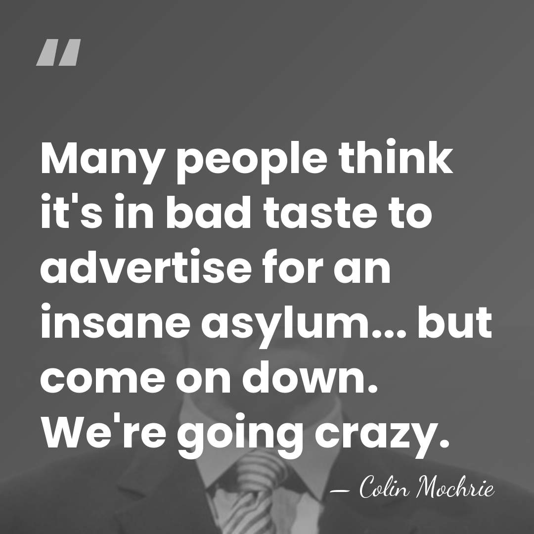 Many people think it's in bad taste to advertise for an insane&hellip; - Colin Mochrie