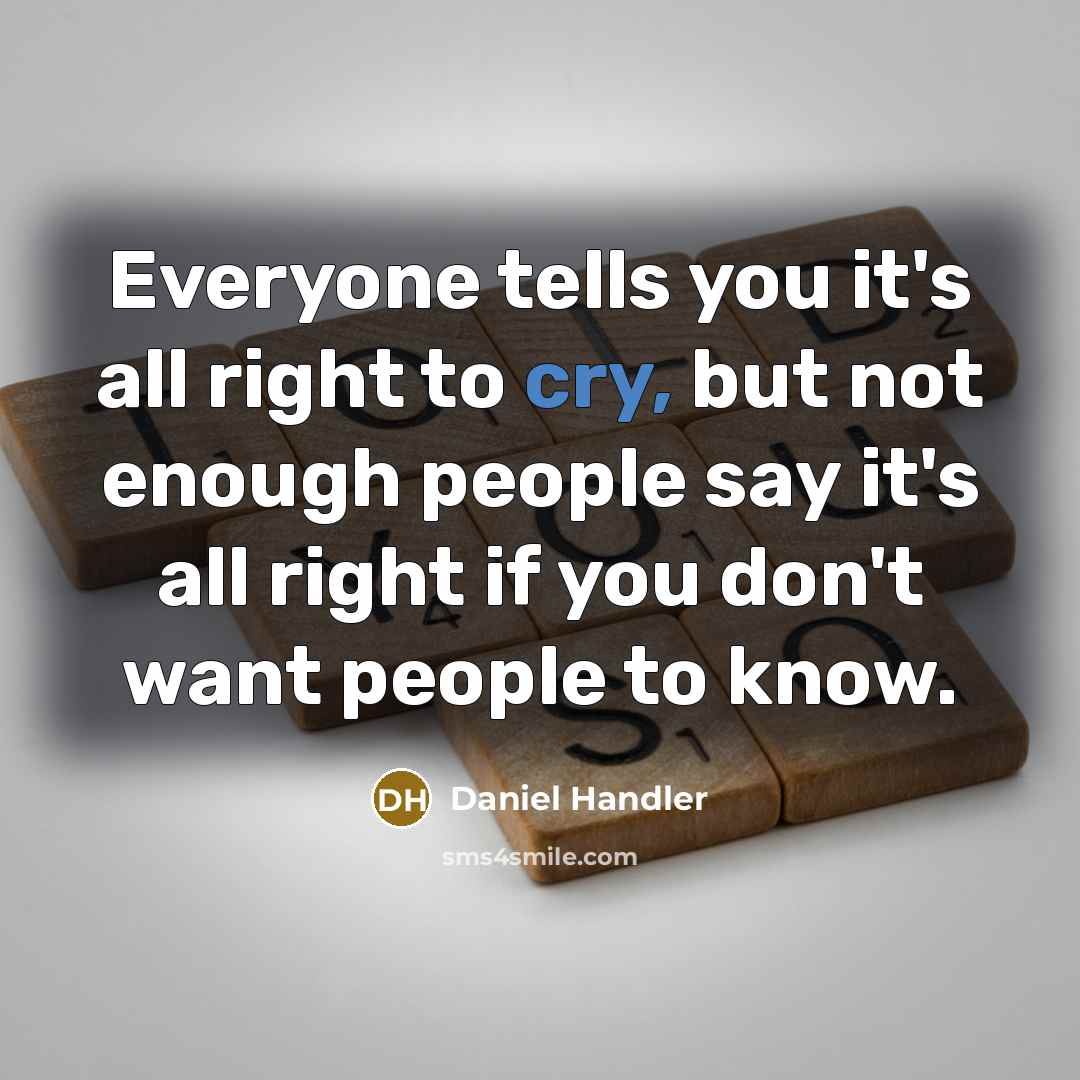 “Everyone tells you it's all right to cry, but not…” quote by Daniel Handler