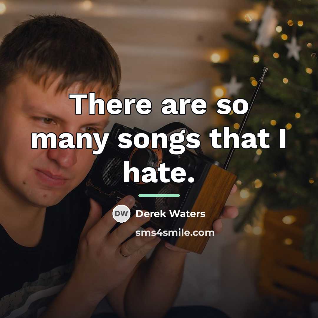 “There are so many songs that I hate.…” quote by Derek Waters