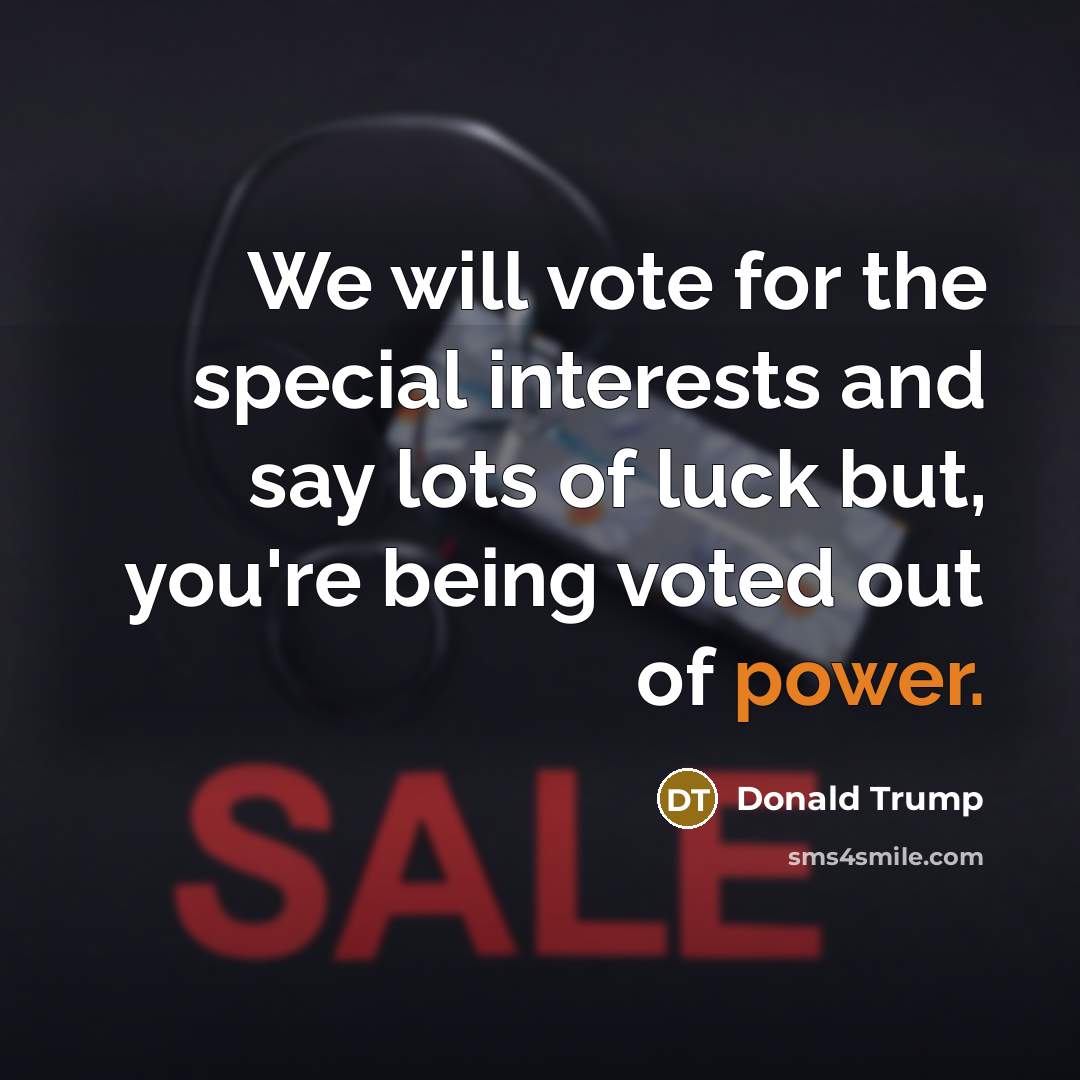 “We will vote for the special interests and say lots…” quote by Donald Trump