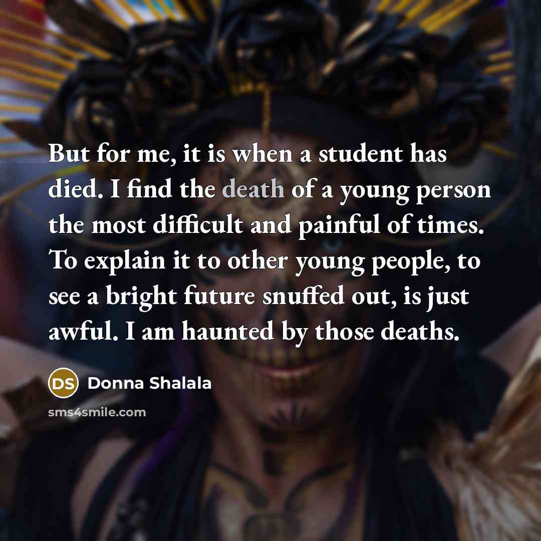 “But for me, it is when a student has died.…” quote by Donna Shalala