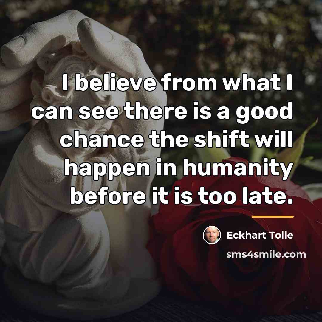 “I believe from what I can see there is a…” quote by Eckhart Tolle