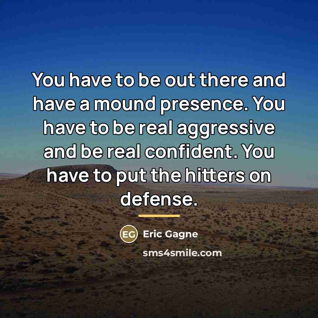 “You have to be out there and have a mound…” quote by Eric Gagne