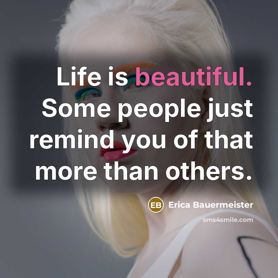 “Life is beautiful. Some people just remind you of that…” quote by Erica Bauermeister
