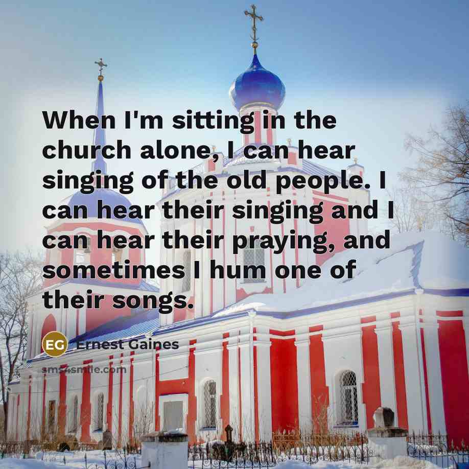 “When I'm sitting in the church alone, I can hear…” quote by Ernest Gaines