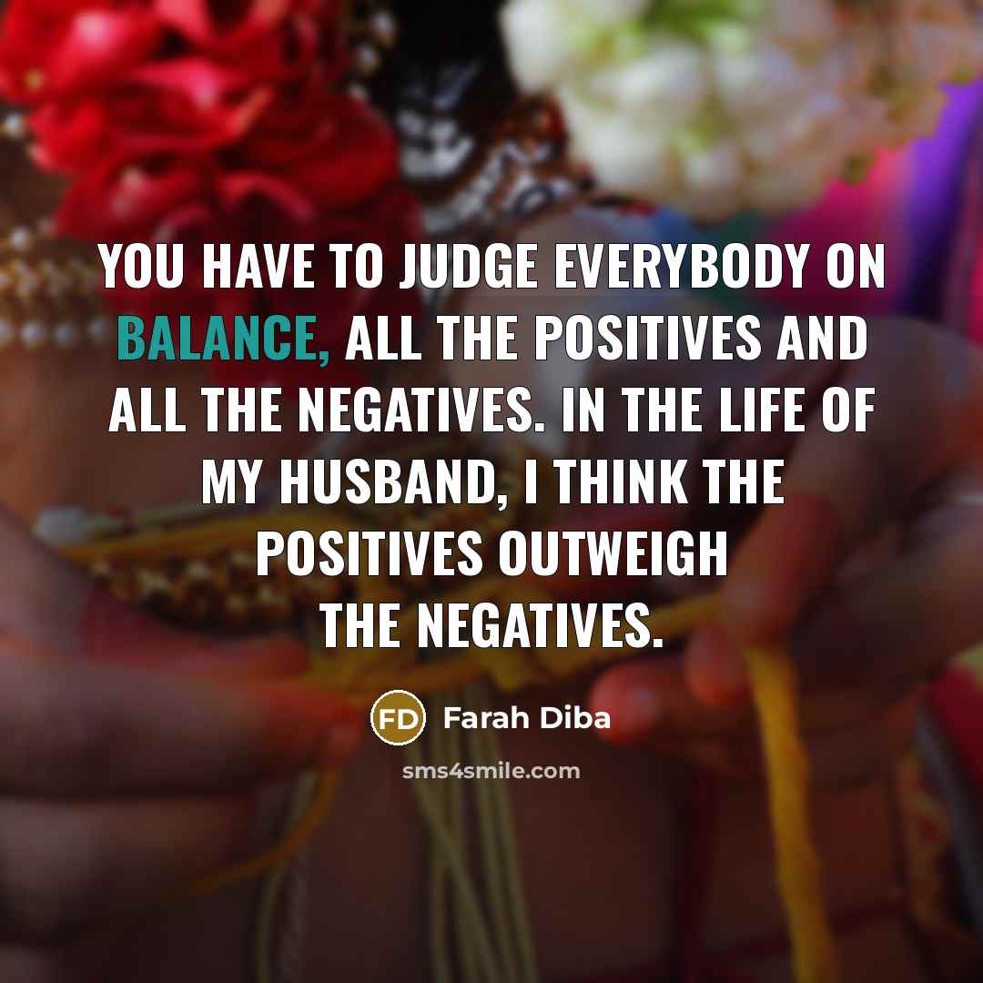 “You have to judge everybody on balance, all the positives…” quote by Farah Diba