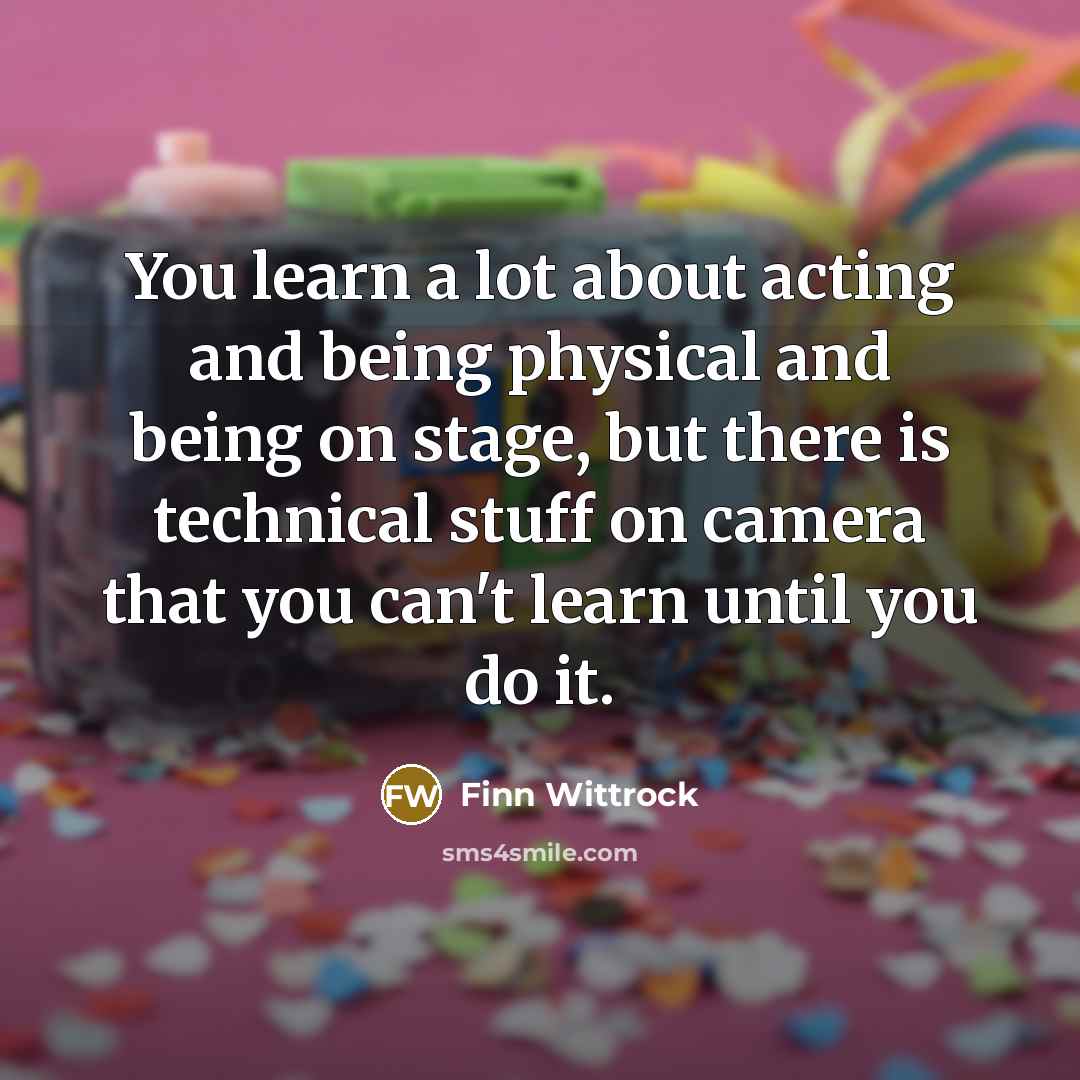 “You learn a lot about acting and being physical and…” quote by Finn Wittrock