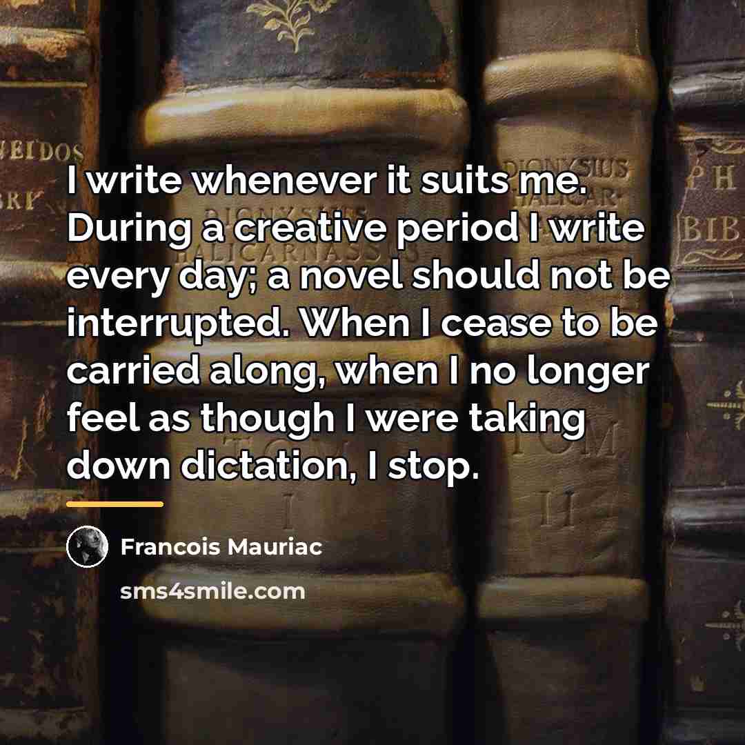 “I write whenever it suits me. During a creative period…” quote by Francois Mauriac