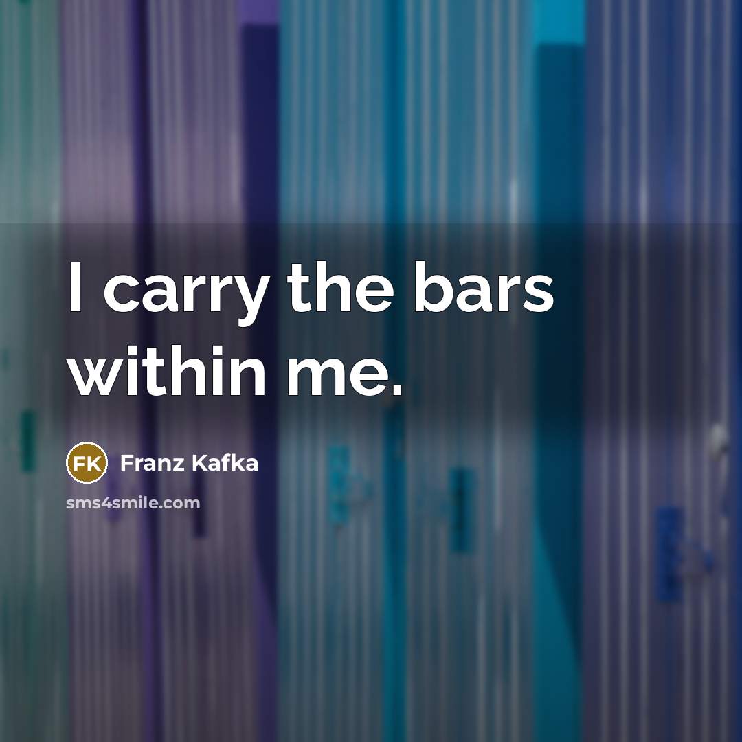 “I carry the bars within me.…” quote by Franz Kafka