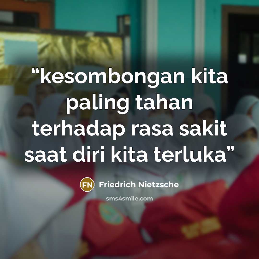 “kesombongan kita paling tahan terhadap rasa sakit saat diri kita terluka” quote by Friedrich Nietzsche