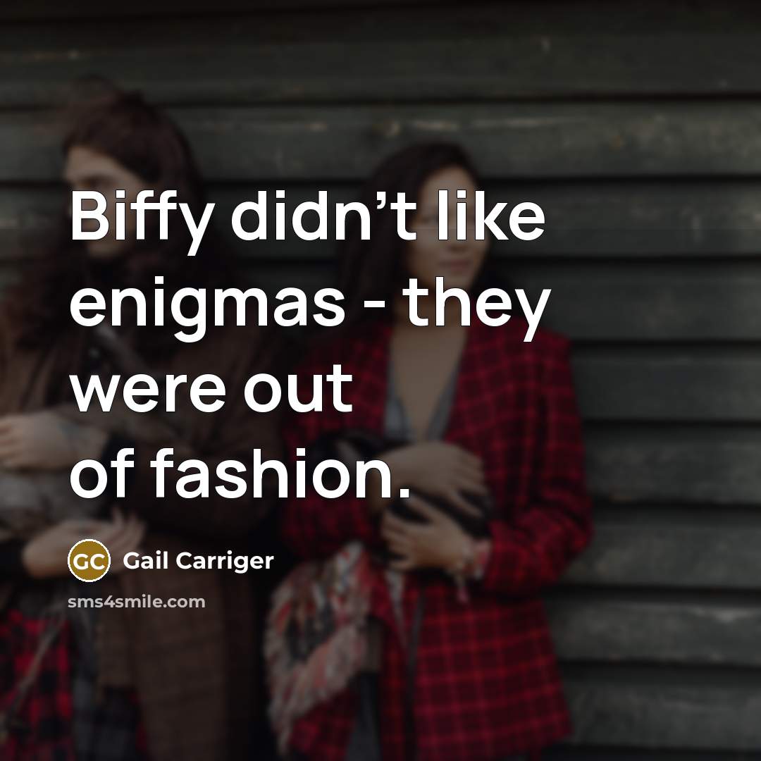 “Biffy didn't like enigmas - they were out of fashion.…” quote by Gail Carriger