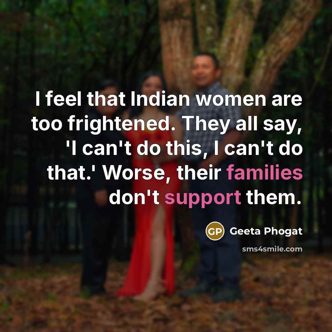 “I feel that Indian women are too frightened. They all…” quote by Geeta Phogat