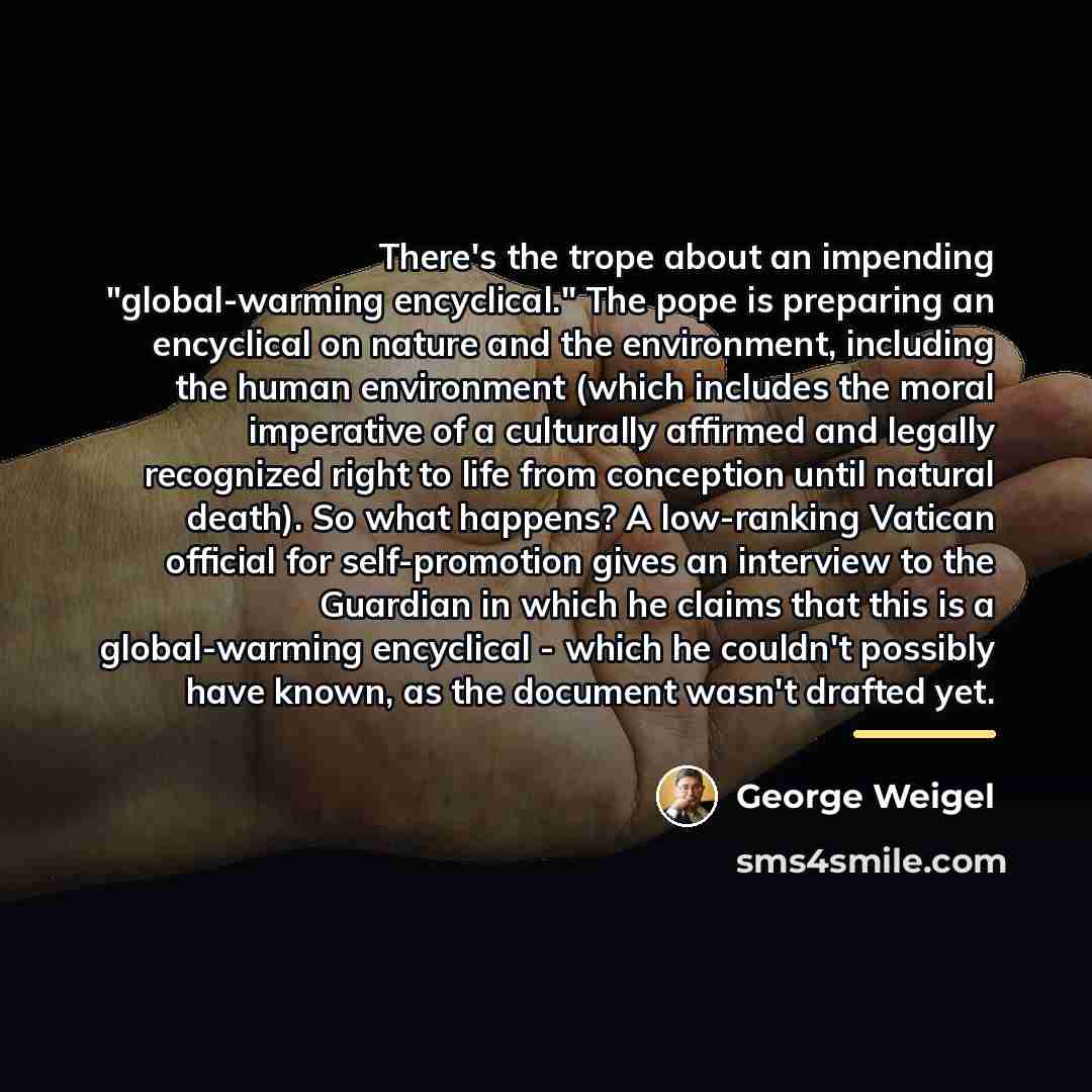 “There's the trope about an impending "global-warming encyclical." The pope…” quote by George Weigel