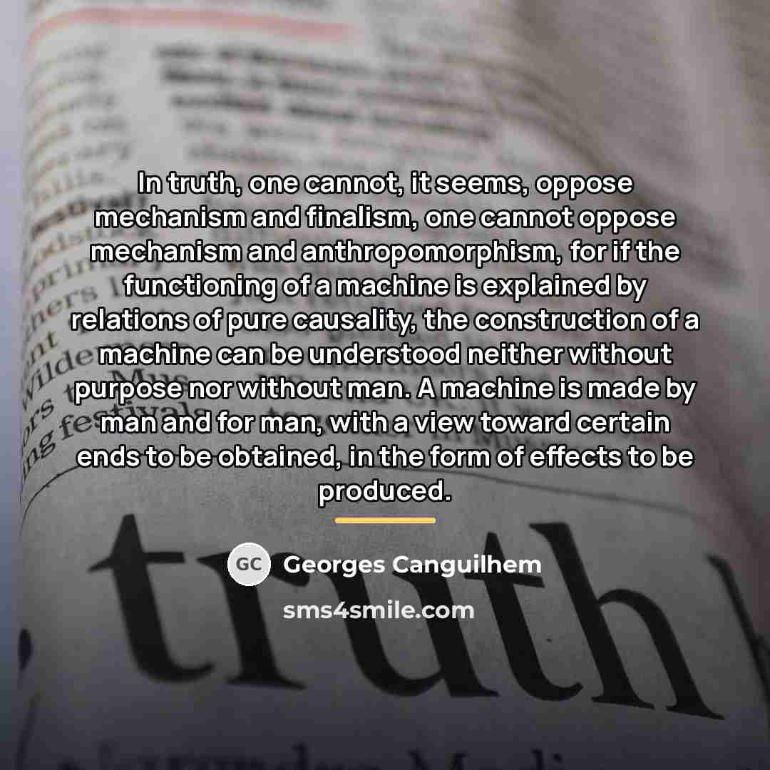 “In truth, one cannot, it seems, oppose mechanism and finalism,…” quote by Georges Canguilhem