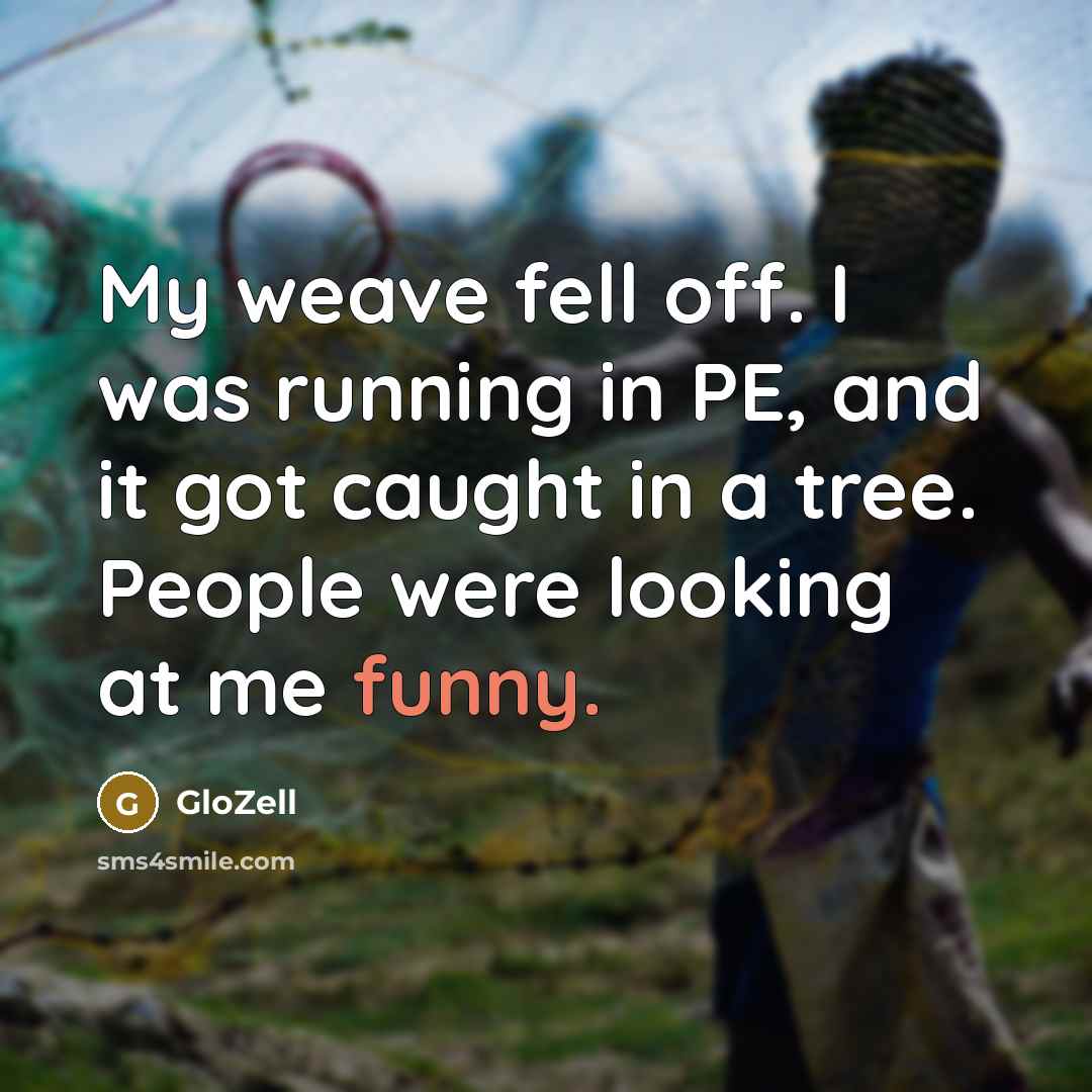 “My weave fell off. I was running in PE, and it got caught in a tree. People were looking at me funny.” quote by GloZell