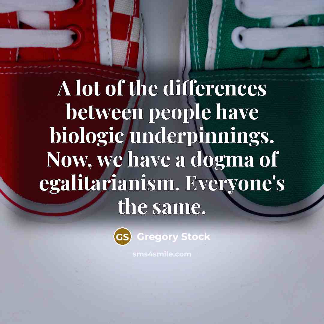 “A lot of the differences between people have biologic underpinnings.…” quote by Gregory Stock