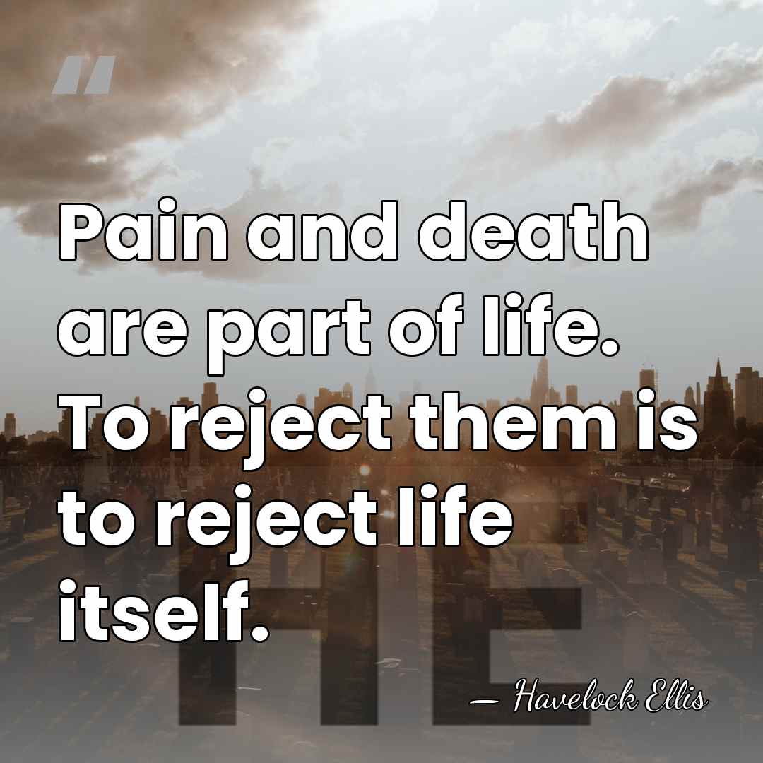 Pain and death are part of life. To reject them is to&hellip; - Havelock Ellis