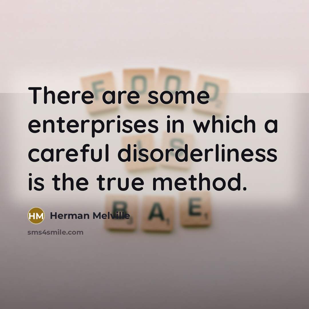 “There are some enterprises in which a careful disorderliness is…” quote by Herman Melville