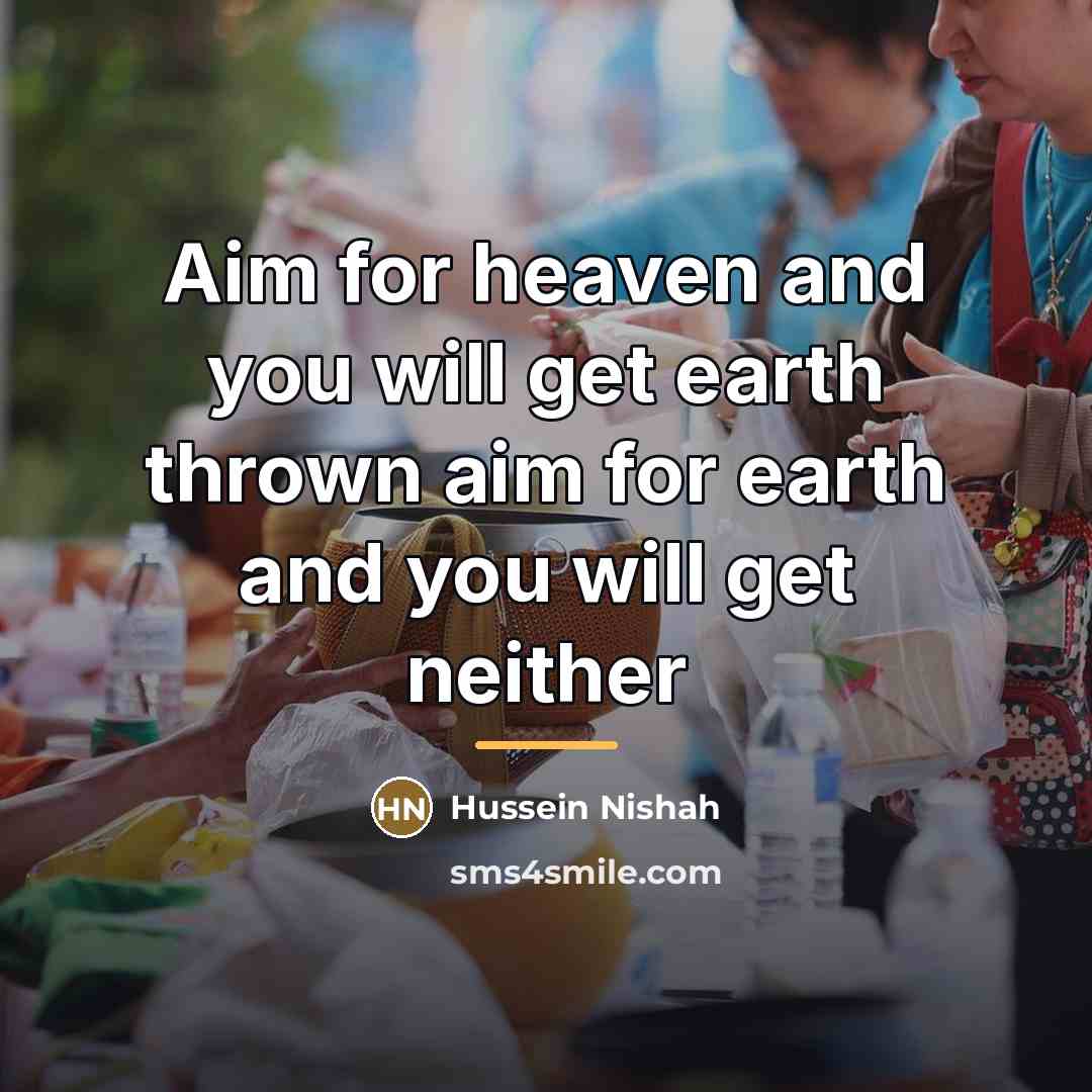 “Aim for heaven and you will get earth thrown aim…” quote by Hussein Nishah